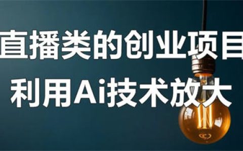 直播类的创业项目可以利用Ai技术放大操作？